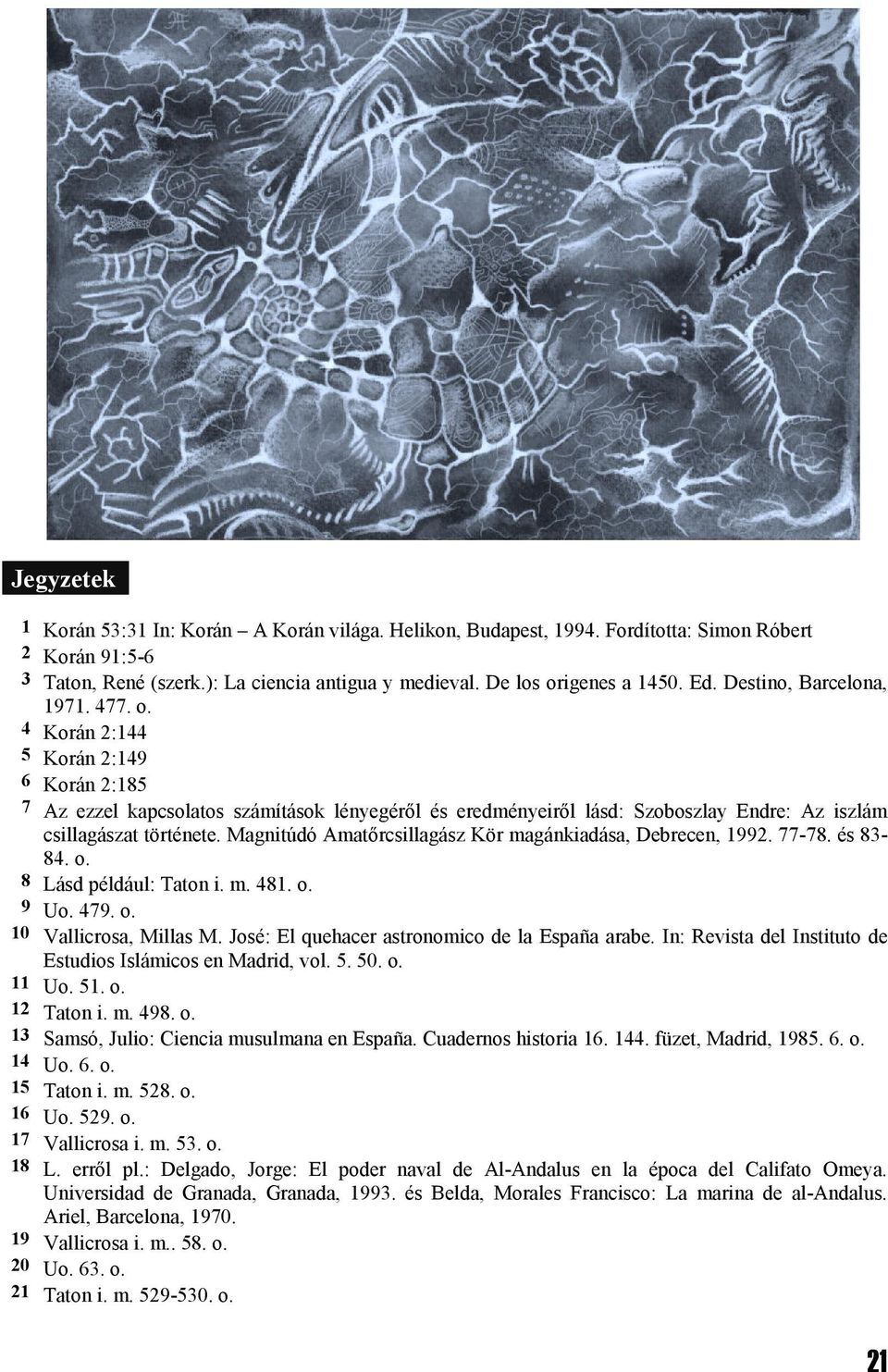 Magnitúdó Amatőrcsillagász Kör magánkiadása, Debrecen, 1992. 77-78. és 83-84. o. 8 Lásd például: Taton i. m. 481. o. 9 Uo. 479. o. 10 Vallicrosa, Millas M.