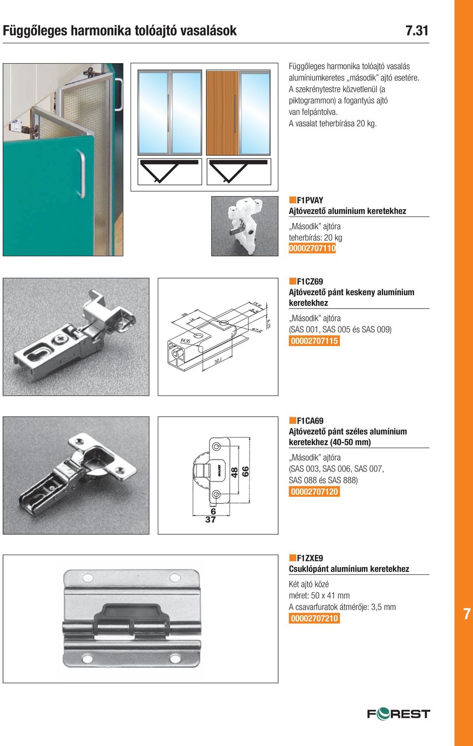 F1PVAY Ajtóvezető alumínium keretekhez teherbírás: 20 kg 0000201 F1CZ9 Ajtóvezető pánt keskeny alumínium keretekhez (SAS 001, SAS 005 és SAS 009)