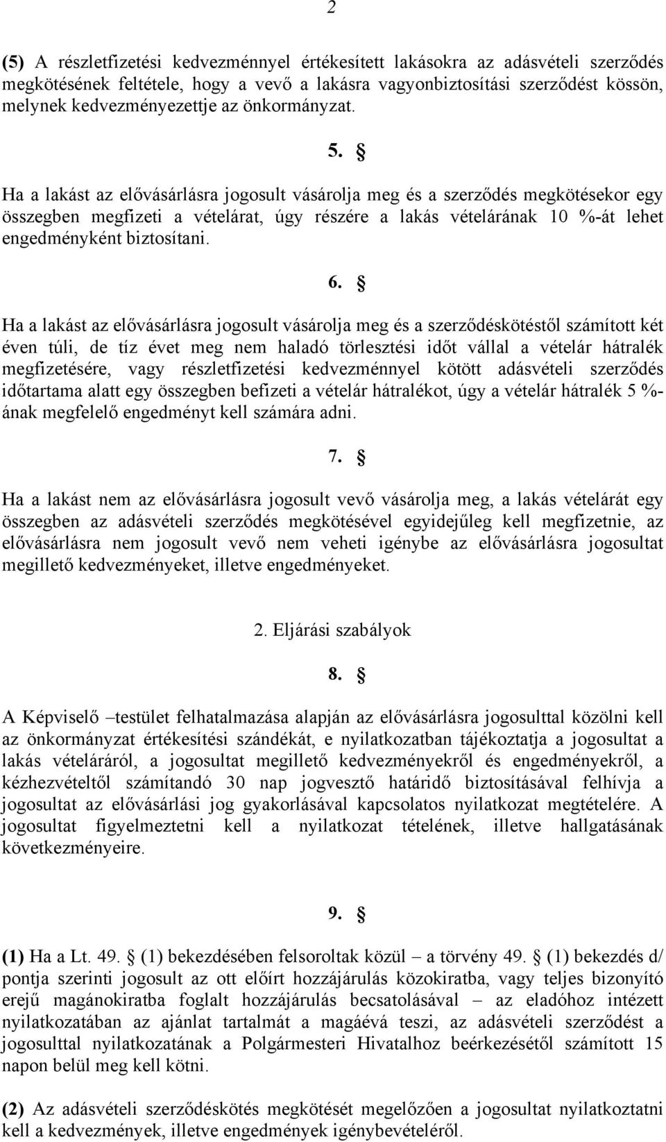 Ha a lakást az elővásárlásra jogosult vásárolja meg és a szerződés megkötésekor egy összegben megfizeti a vételárat, úgy részére a lakás vételárának 10 %-át lehet engedményként biztosítani. 6.