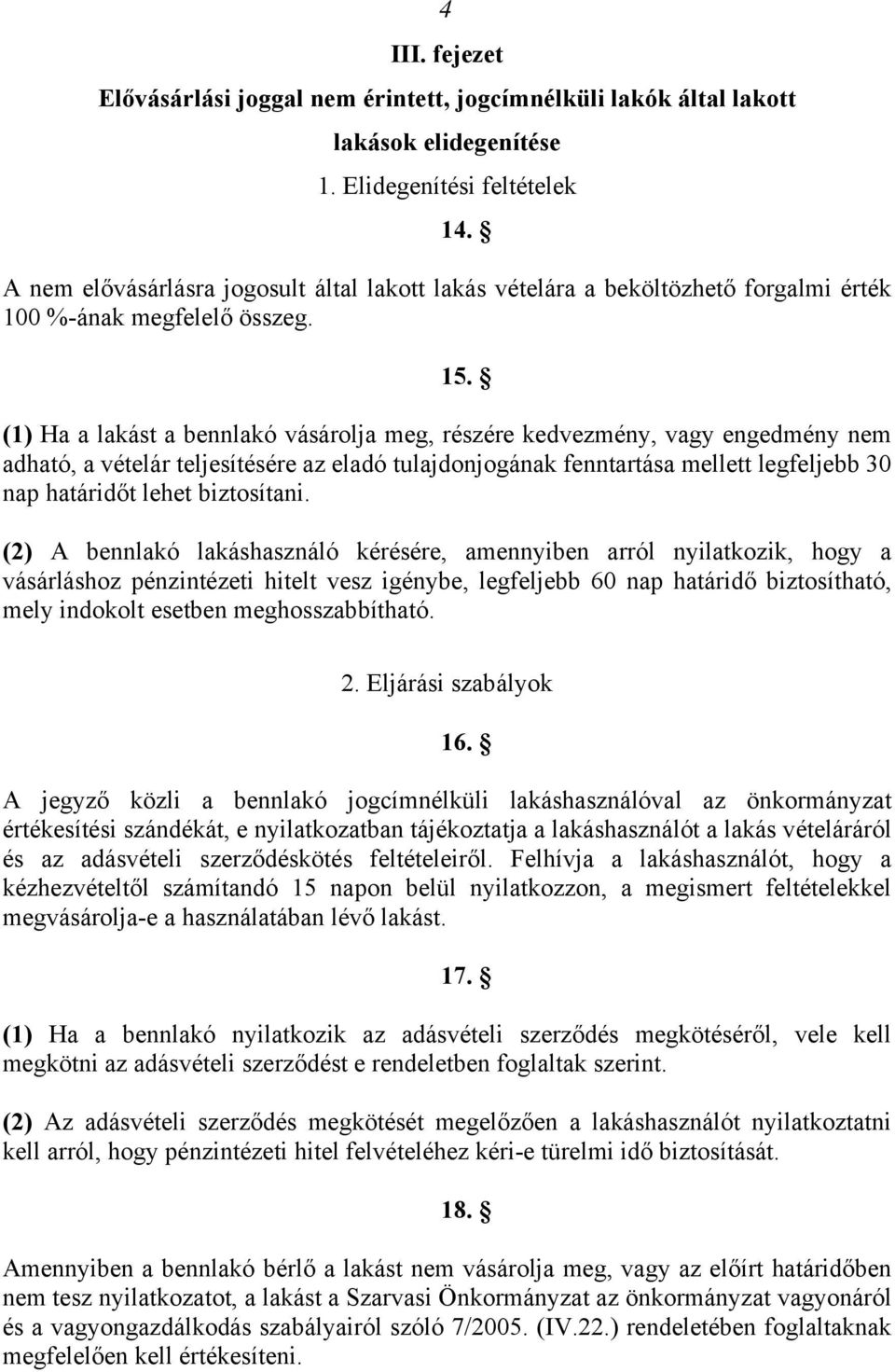 (1) Ha a lakást a bennlakó vásárolja meg, részére kedvezmény, vagy engedmény nem adható, a vételár teljesítésére az eladó tulajdonjogának fenntartása mellett legfeljebb 30 nap határidőt lehet