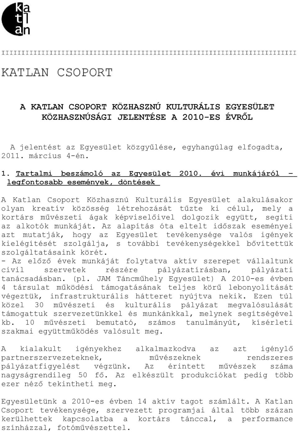 évi munkájáról legfontosabb események, döntések A Katlan Csoport Közhasznú Kulturális Egyesület alakulásakor olyan kreatív közösség létrehozását tűzte ki célul, mely a kortárs művészeti ágak