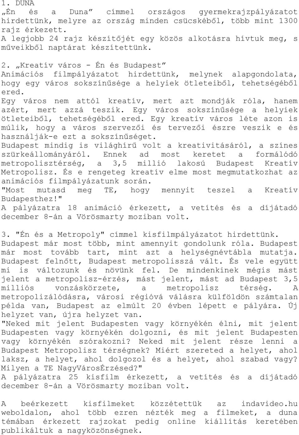 Egy város nem attól kreatív, mert azt mondják róla, hanem azért, mert azzá teszik. Egy város sokszínűsége a helyiek ötleteiből, tehetségéből ered.