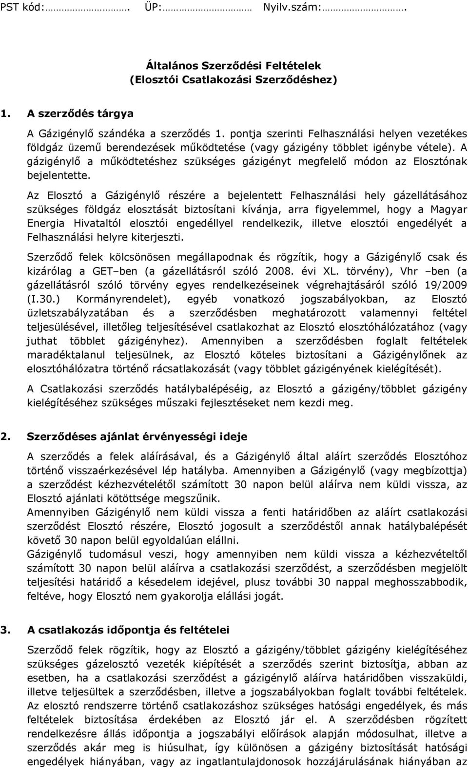 A gázigénylő a működtetéshez szükséges gázigényt megfelelő módon az Elosztónak bejelentette.