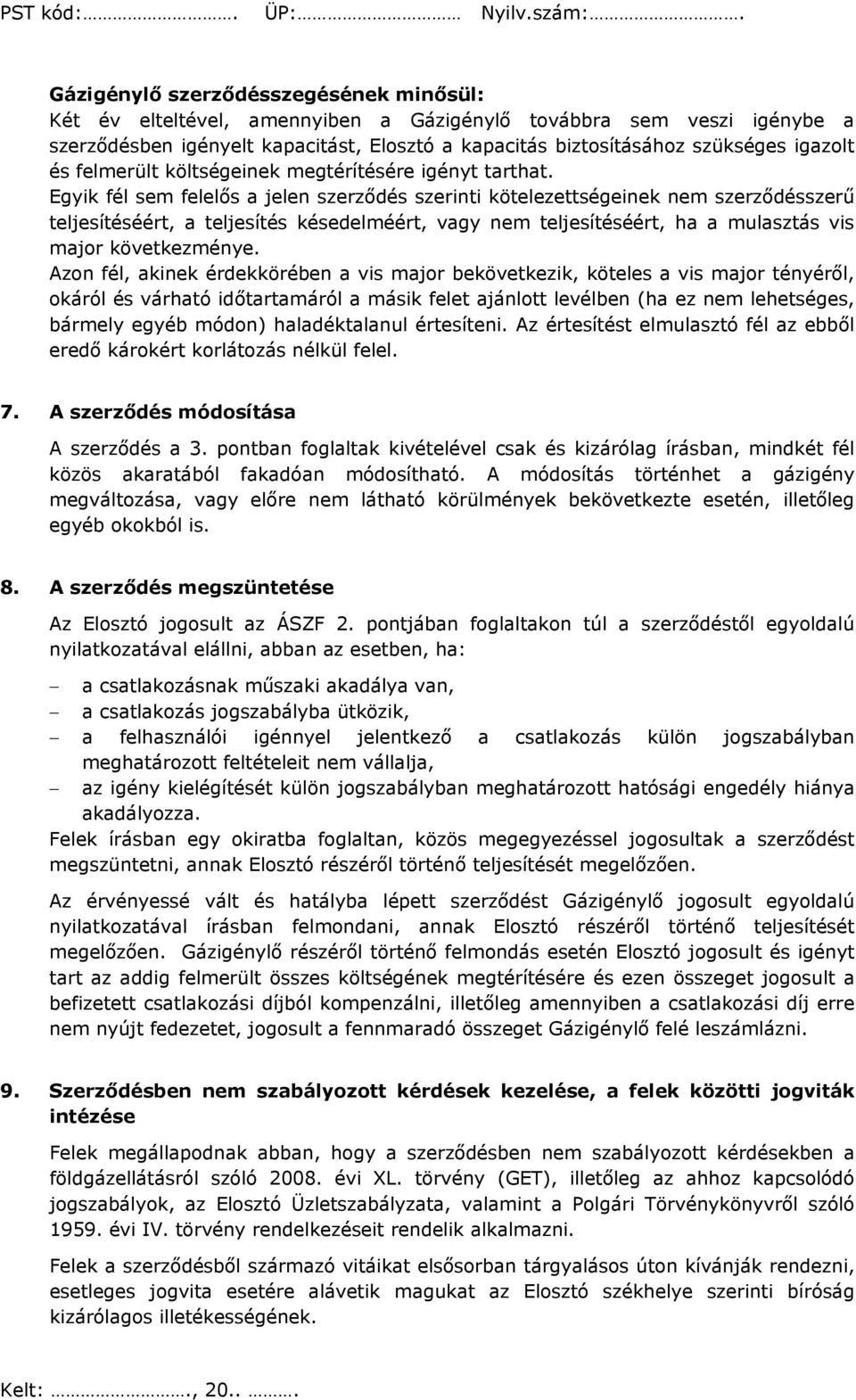 Egyik fél sem felelős a jelen szerződés szerinti kötelezettségeinek nem szerződésszerű teljesítéséért, a teljesítés késedelméért, vagy nem teljesítéséért, ha a mulasztás vis major következménye.