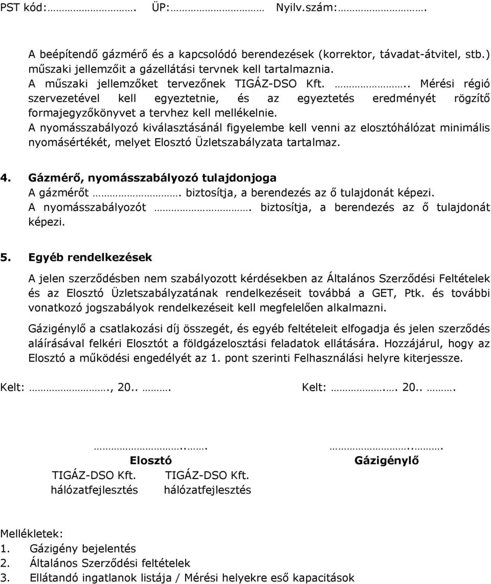 A nyomásszabályozó kiválasztásánál figyelembe kell venni az elosztóhálózat minimális nyomásértékét, melyet Elosztó Üzletszabályzata tartalmaz. 4. Gázmérő, nyomásszabályozó tulajdonjoga A gázmérőt.