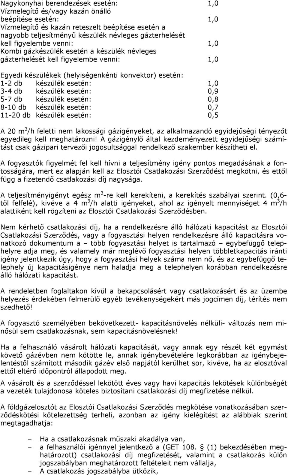 db készülék esetén: 0,9 5-7 db készülék esetén: 0,8 8-10 db készülék esetén: 0,7 11-20 db készülék esetén: 0,5 A 20 m 3 /h feletti nem lakossági gázigényeket, az alkalmazandó egyidejűségi tényezőt
