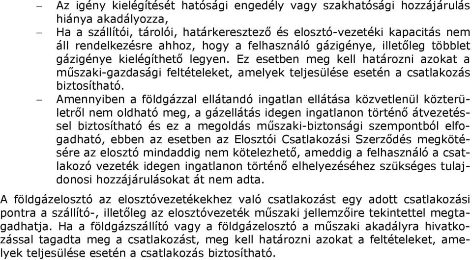 Amennyiben a földgázzal ellátandó ingatlan ellátása közvetlenül közterületről nem oldható meg, a gázellátás idegen ingatlanon történő átvezetéssel biztosítható és ez a megoldás műszaki-biztonsági