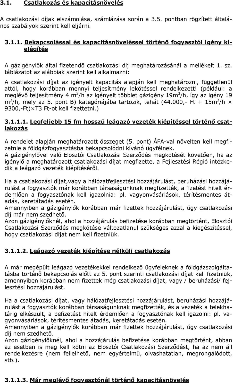(például: a meglévő teljesítmény 4 m 3 /h az igényelt többlet gázigény 19m 3 /h, így az igény 19 m 3 /h, mely az 5. pont B) kategóriájába tartozik, tehát (44.