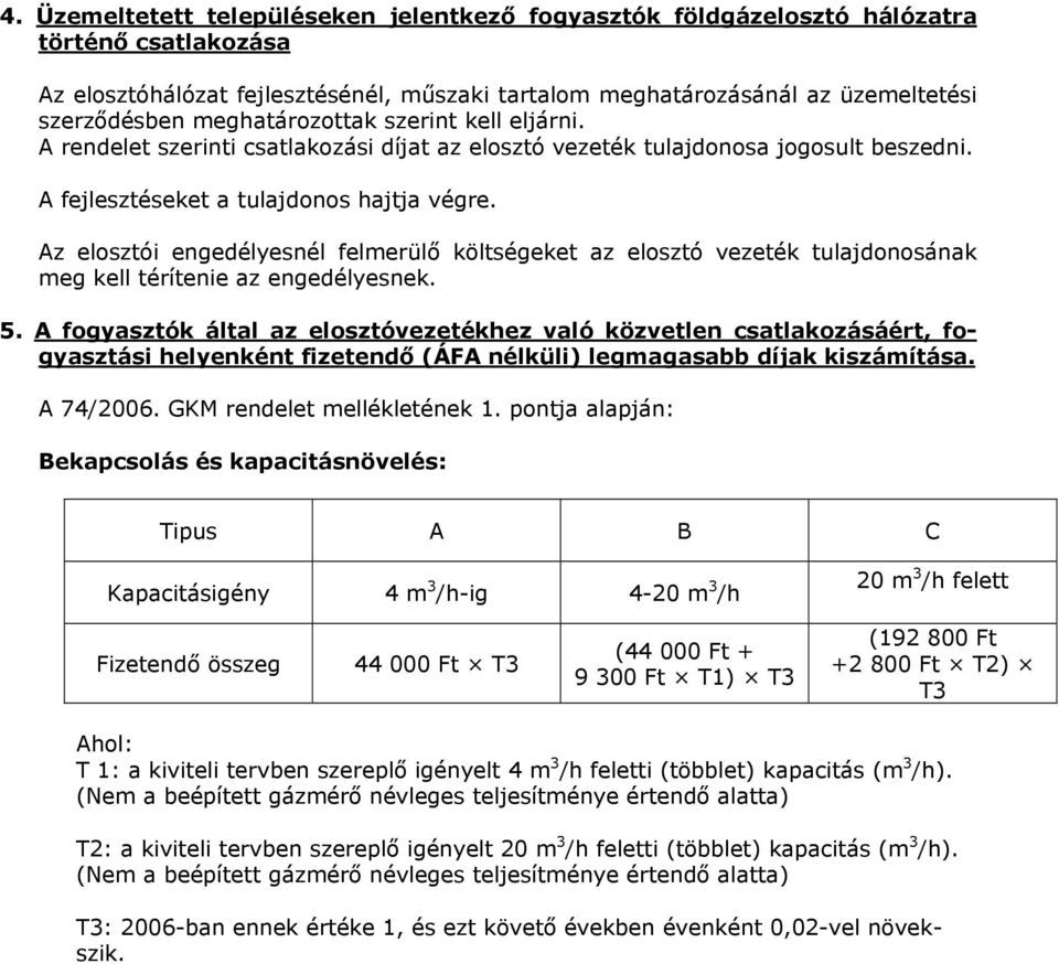 Az elosztói engedélyesnél felmerülő költségeket az elosztó vezeték tulajdonosának meg kell térítenie az engedélyesnek. 5.