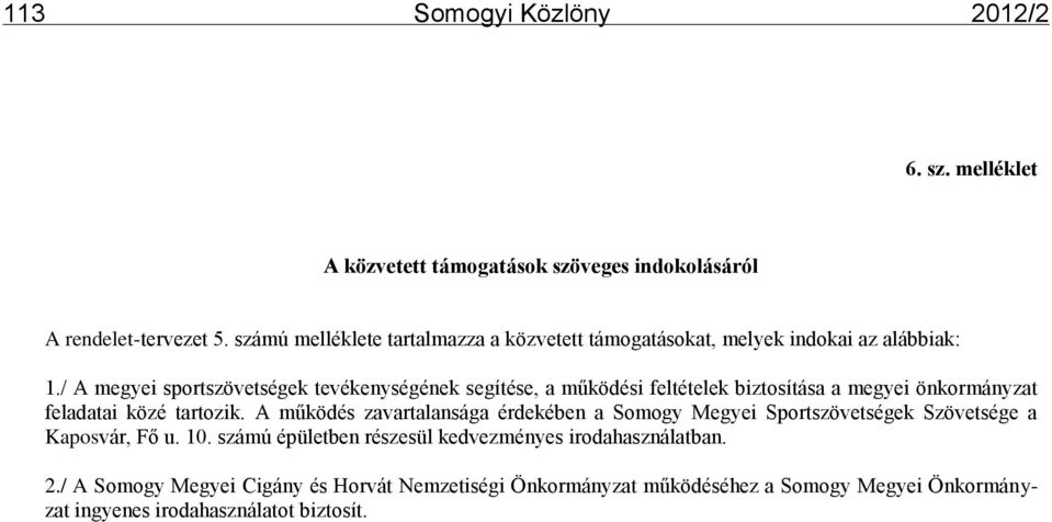 / A megyei sportszövetségek tevékenységének segítése, a működési feltételek biztosítása a megyei önkormányzat feladatai közé tartozik.