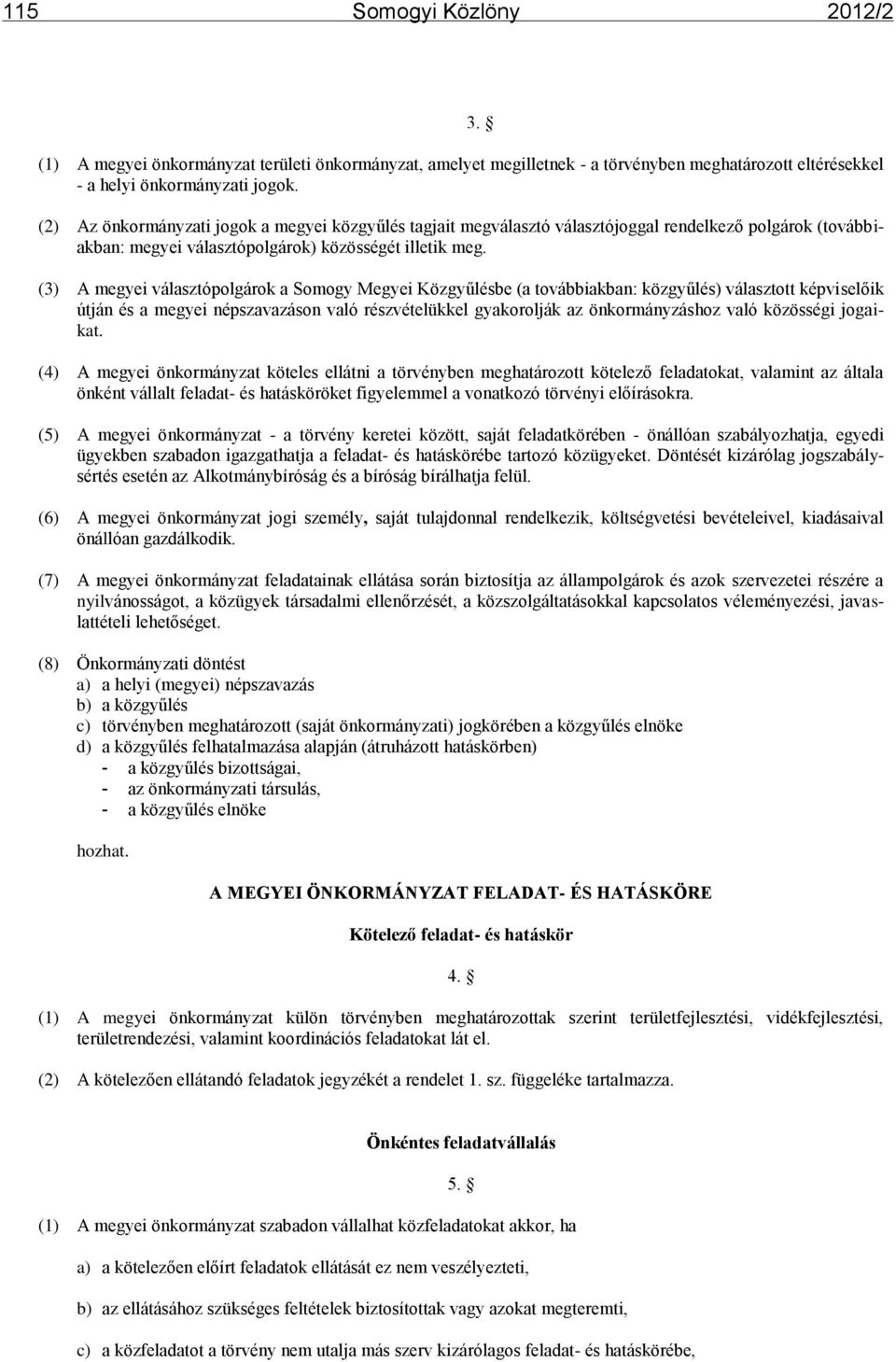 (3) A megyei választópolgárok a Somogy Megyei Közgyűlésbe (a továbbiakban: közgyűlés) választott képviselőik útján és a megyei népszavazáson való részvételükkel gyakorolják az önkormányzáshoz való