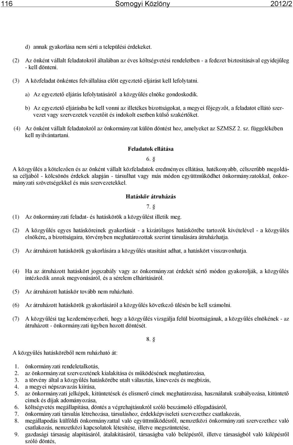 (3) A közfeladat önkéntes felvállalása előtt egyeztető eljárást kell lefolytatni. a) Az egyeztető eljárás lefolytatásáról a közgyűlés elnöke gondoskodik.
