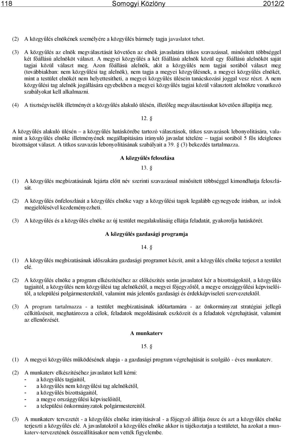 A megyei közgyűlés a két főállású alelnök közül egy főállású alelnököt saját tagjai közül választ meg.