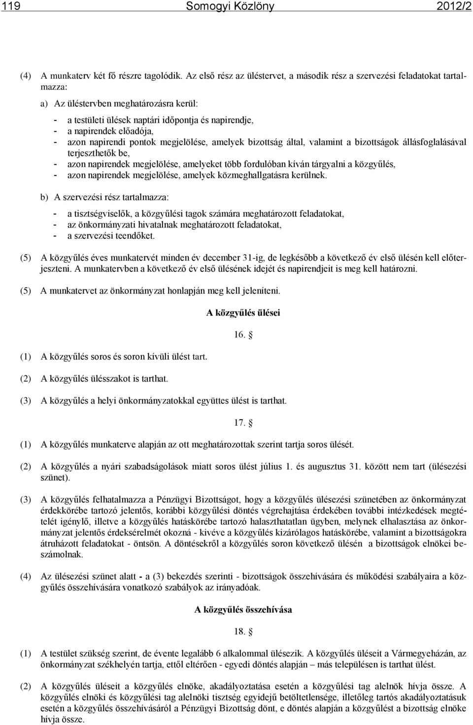 - azon napirendi pontok megjelölése, amelyek bizottság által, valamint a bizottságok állásfoglalásával terjeszthetők be, - azon napirendek megjelölése, amelyeket több fordulóban kíván tárgyalni a