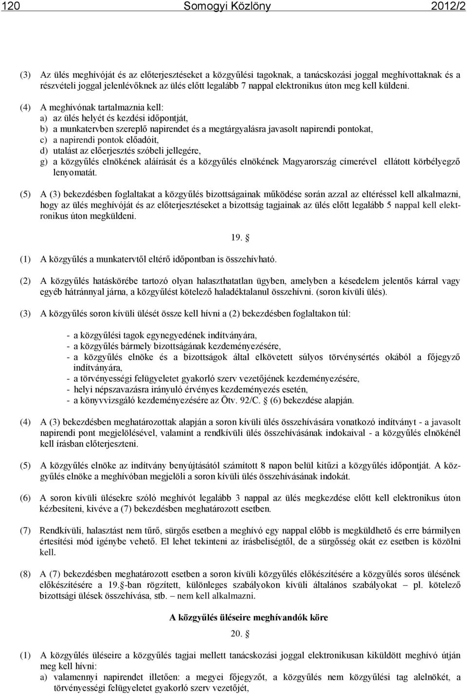 (4) A meghívónak tartalmaznia kell: a) az ülés helyét és kezdési időpontját, b) a munkatervben szereplő napirendet és a megtárgyalásra javasolt napirendi pontokat, c) a napirendi pontok előadóit, d)
