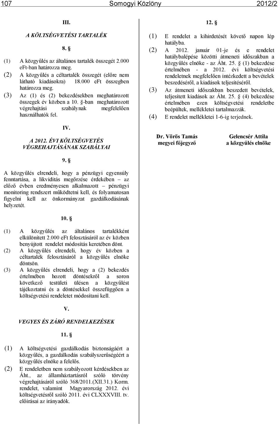 -ban meghatározott végrehajtási szabálynak megfelelően használhatók fel. IV. A 2012. ÉVI KÖLTSÉGVETÉS VÉGREHAJTÁSÁNAK SZABÁLYAI 12. (1) E rendelet a kihirdetését követő napon lép hatályba. (2) A 2012.