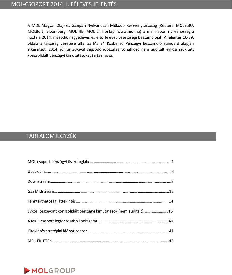 oldala a társaság vezetése által az IAS 34 Közbenső Pénzügyi Beszámoló standard alapján elkészített, június 30-ával végződő időszakra vonatkozó nem auditált évközi szűkített konszolidált pénzügyi