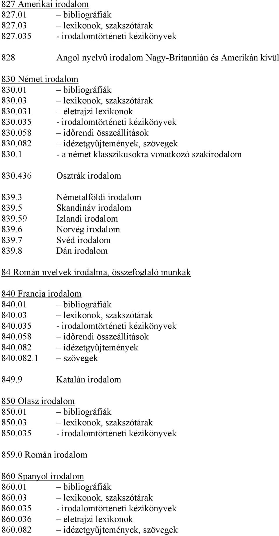 1 - a német klasszikusokra vonatkozó szakirodalom 830.436 Osztrák irodalom 839.3 Németalföldi irodalom 839.5 Skandináv irodalom 839.59 Izlandi irodalom 839.6 Norvég irodalom 839.7 Svéd irodalom 839.