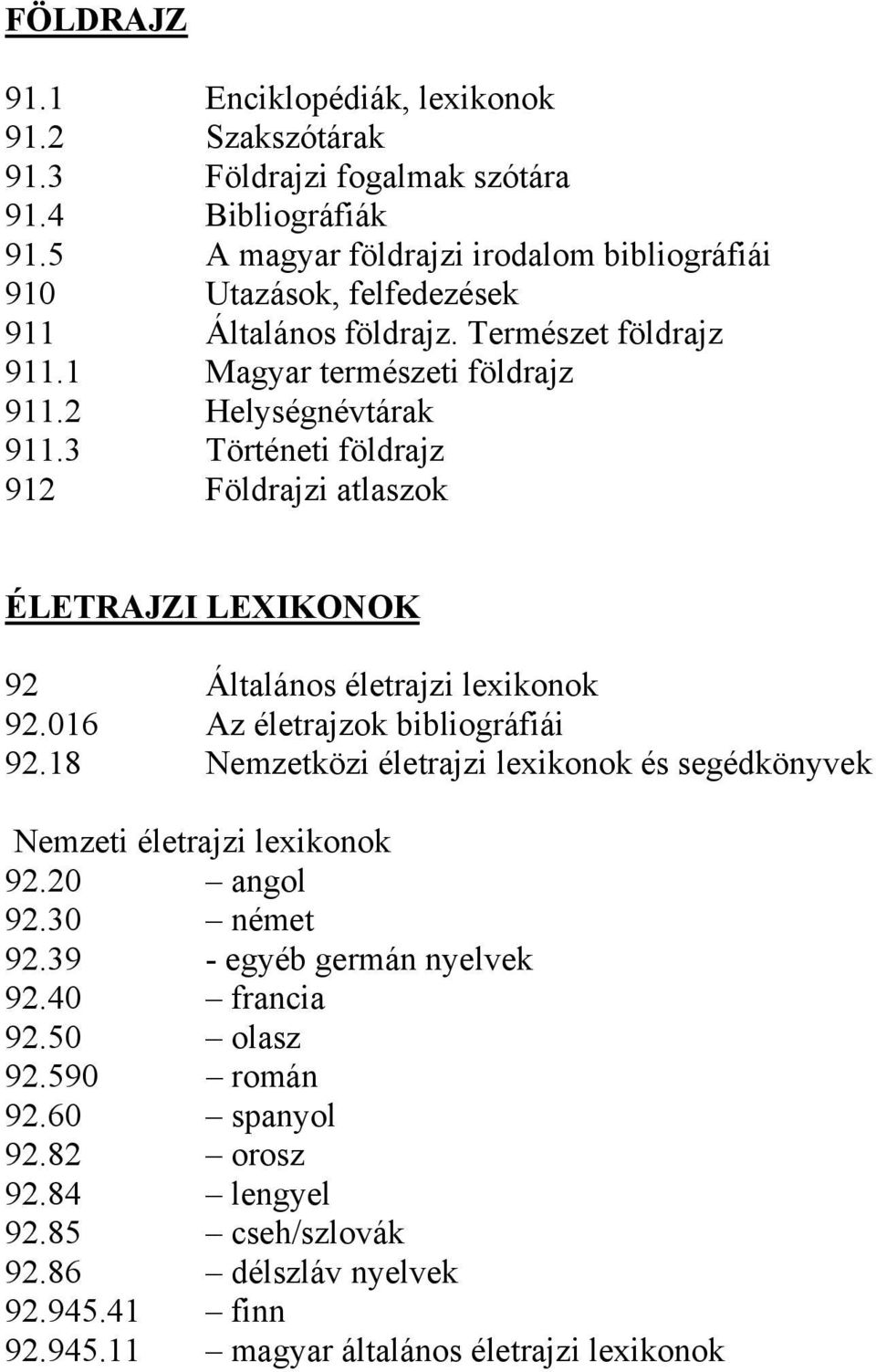 3 Történeti földrajz 912 Földrajzi atlaszok ÉLETRAJZI LEXIKONOK 92 Általános életrajzi lexikonok 92.016 Az életrajzok bibliográfiái 92.