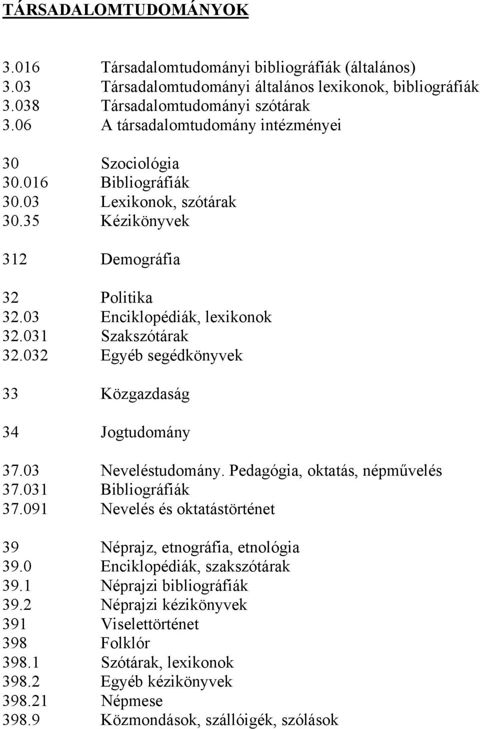 032 Egyéb segédkönyvek 33 Közgazdaság 34 Jogtudomány 37.03 Neveléstudomány. Pedagógia, oktatás, népművelés 37.031 Bibliográfiák 37.