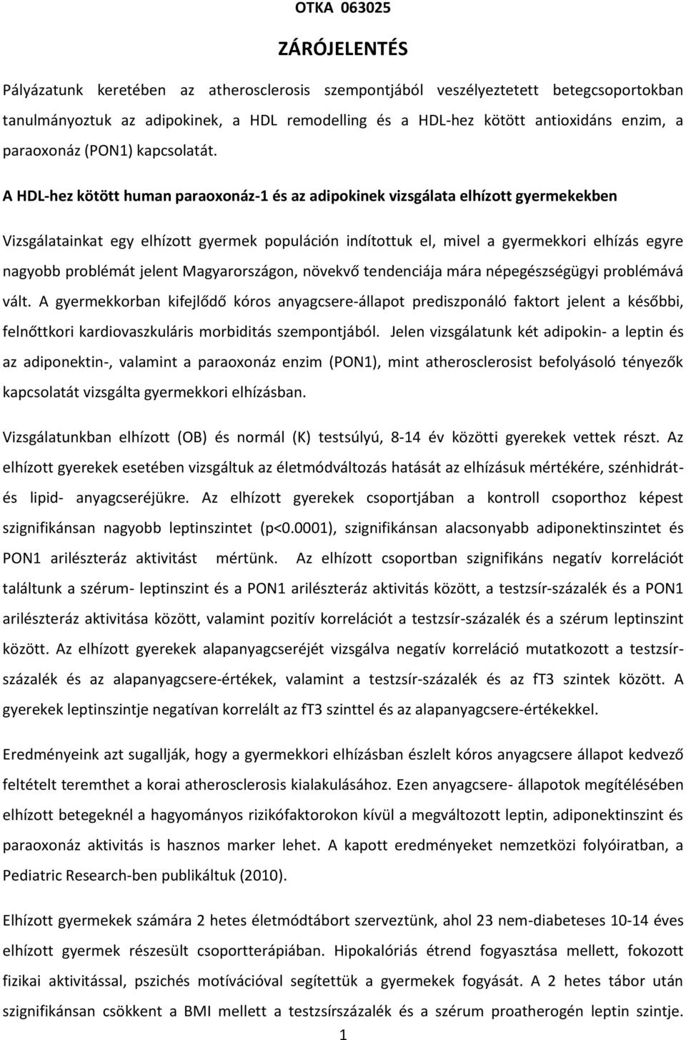 A HDL-hez kötött human paraoxonáz-1 és az adipokinek vizsgálata elhízott gyermekekben Vizsgálatainkat egy elhízott gyermek populáción indítottuk el, mivel a gyermekkori elhízás egyre nagyobb