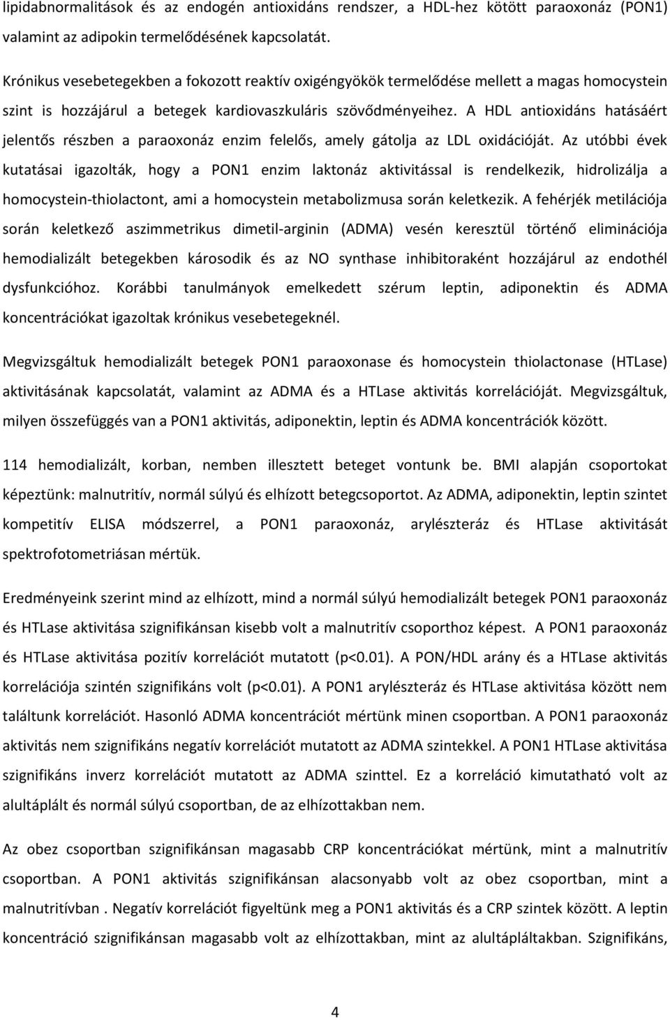 A HDL antioxidáns hatásáért jelentős részben a paraoxonáz enzim felelős, amely gátolja az LDL oxidációját.