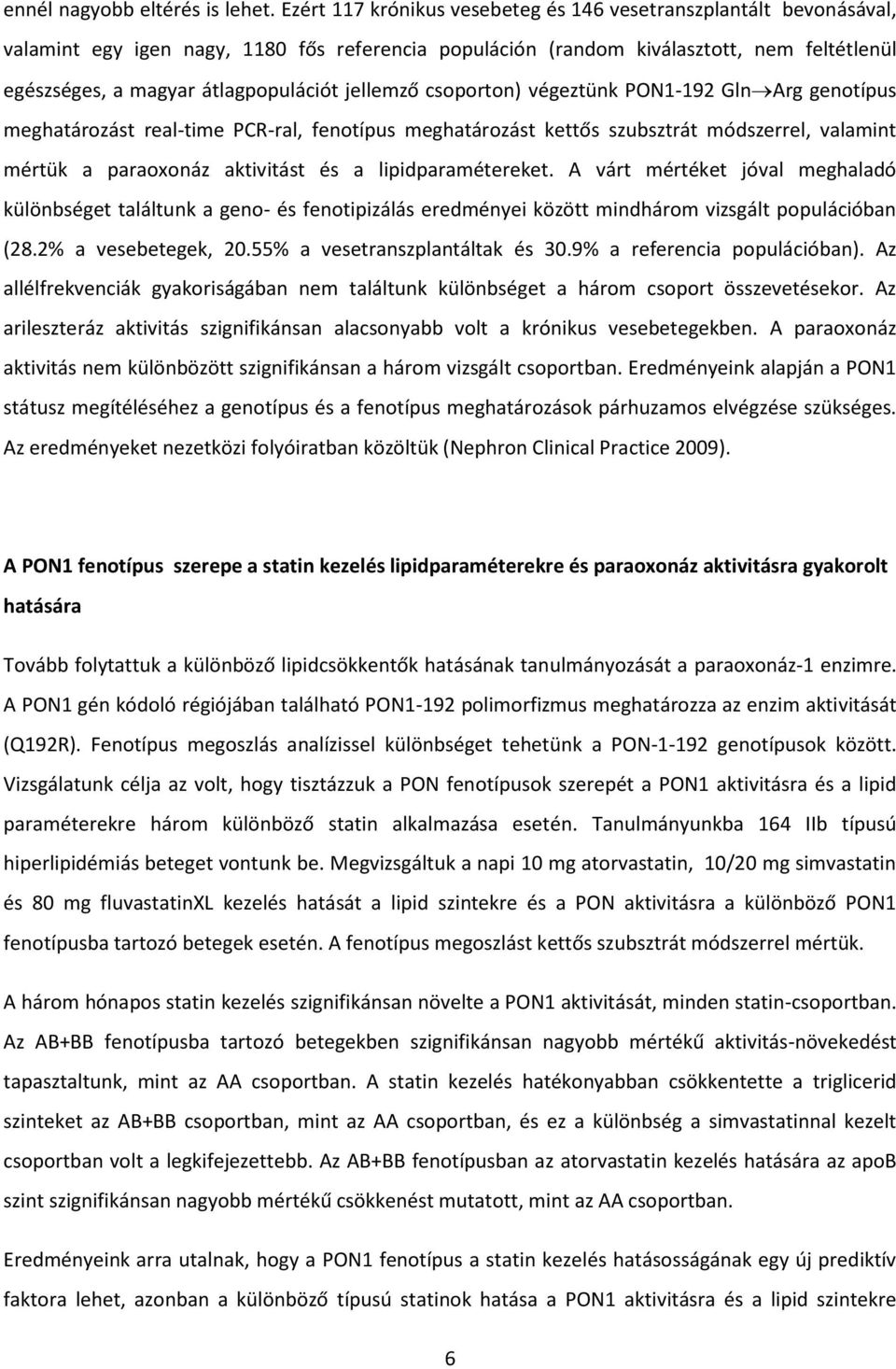 jellemző csoporton) végeztünk PON1-192 Gln Arg genotípus meghatározást real-time PCR-ral, fenotípus meghatározást kettős szubsztrát módszerrel, valamint mértük a paraoxonáz aktivitást és a