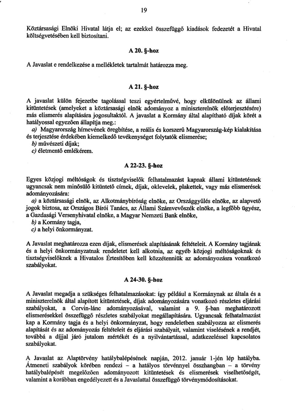 -hoz A javaslat külön fejezetbe tagolással teszi egyértelművé, hogy elkülönülnek az állami kitüntetések (amelyeket a köztársasági elnök adományoz a miniszterelnök el őterjesztésére ) más elismerés