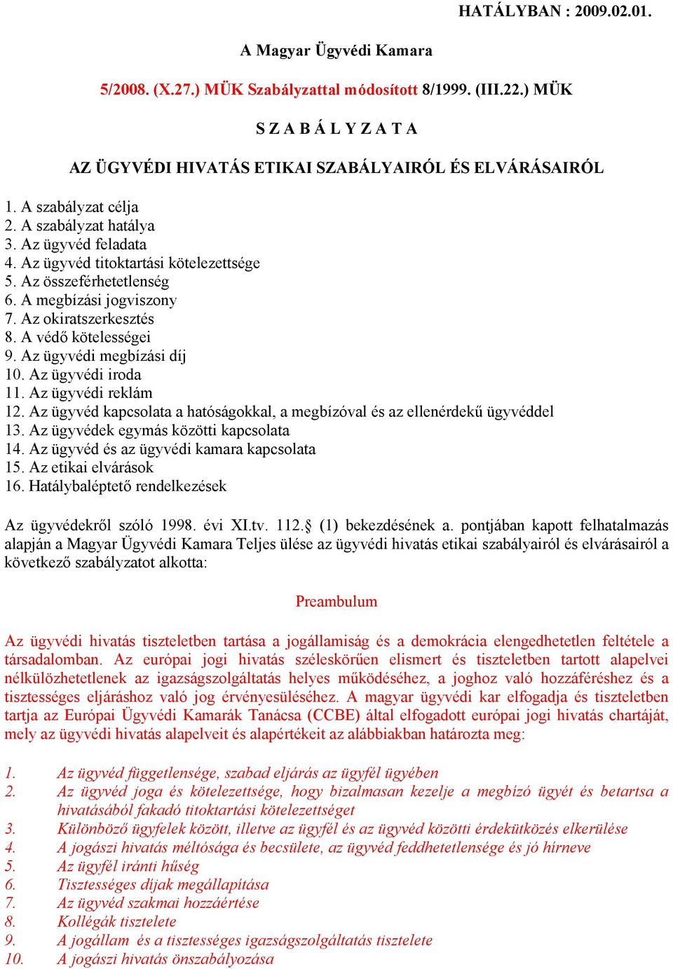 A védő kötelességei 9. Az ügyvédi megbízási díj 10. Az ügyvédi iroda 11. Az ügyvédi reklám 12. Az ügyvéd kapcsolata a hatóságokkal, a megbízóval és az ellenérdekű ügyvéddel 13.