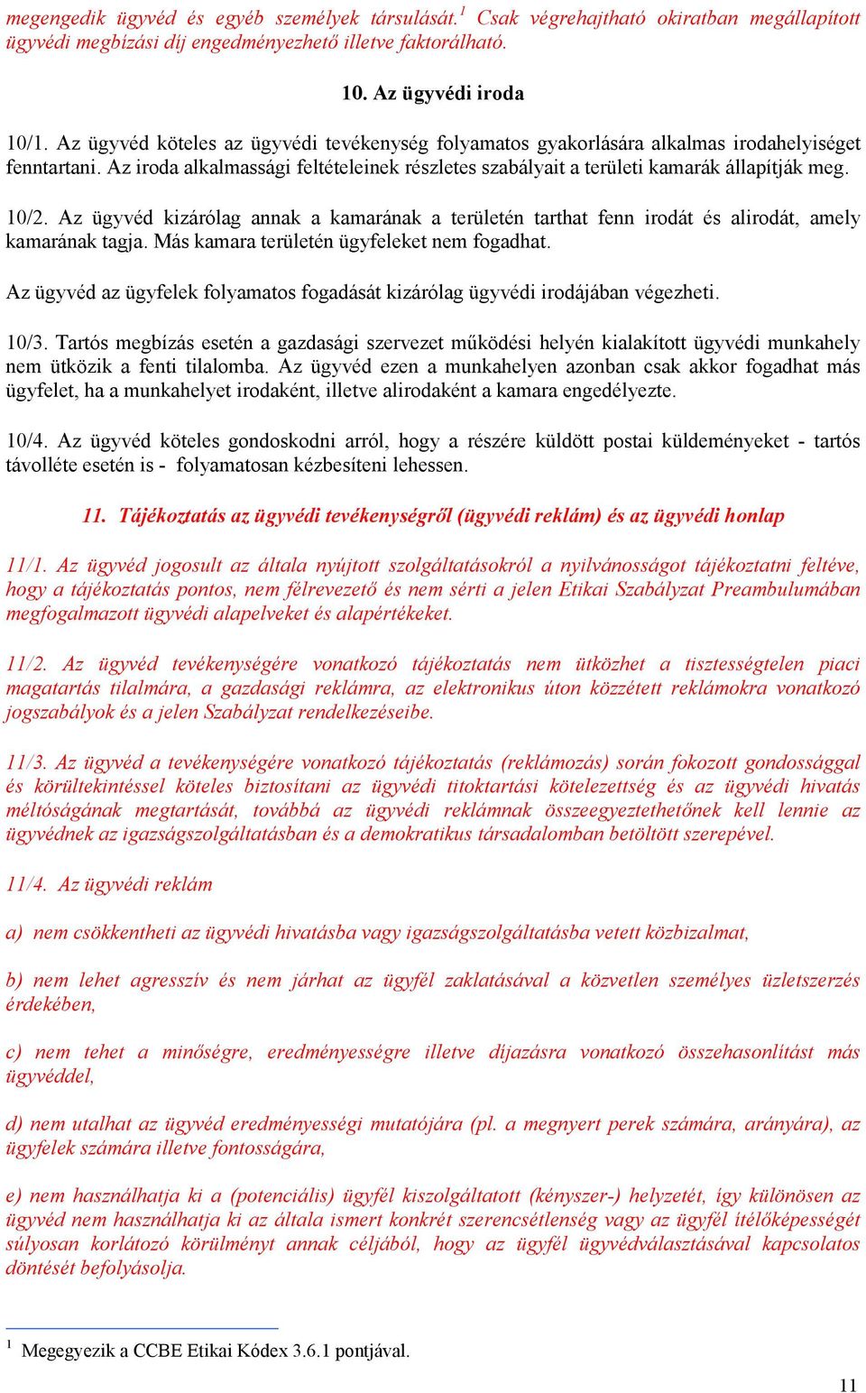 Az ügyvéd kizárólag annak a kamarának a területén tarthat fenn irodát és alirodát, amely kamarának tagja. Más kamara területén ügyfeleket nem fogadhat.