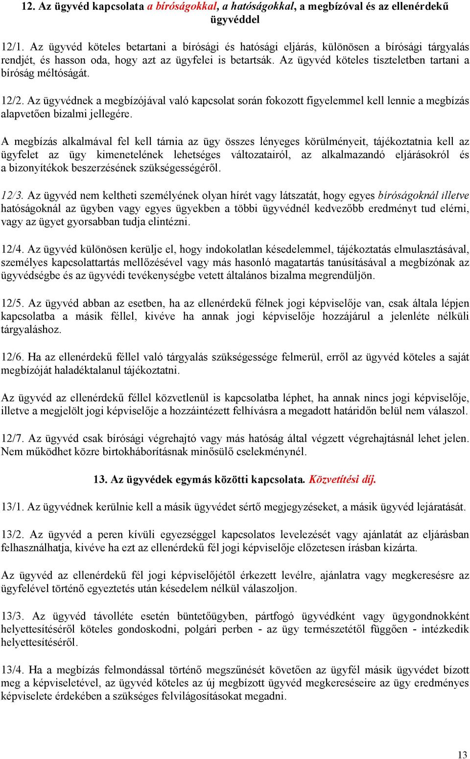 Az ügyvéd köteles tiszteletben tartani a bíróság méltóságát. 12/2. Az ügyvédnek a megbízójával való kapcsolat során fokozott figyelemmel kell lennie a megbízás alapvetően bizalmi jellegére.