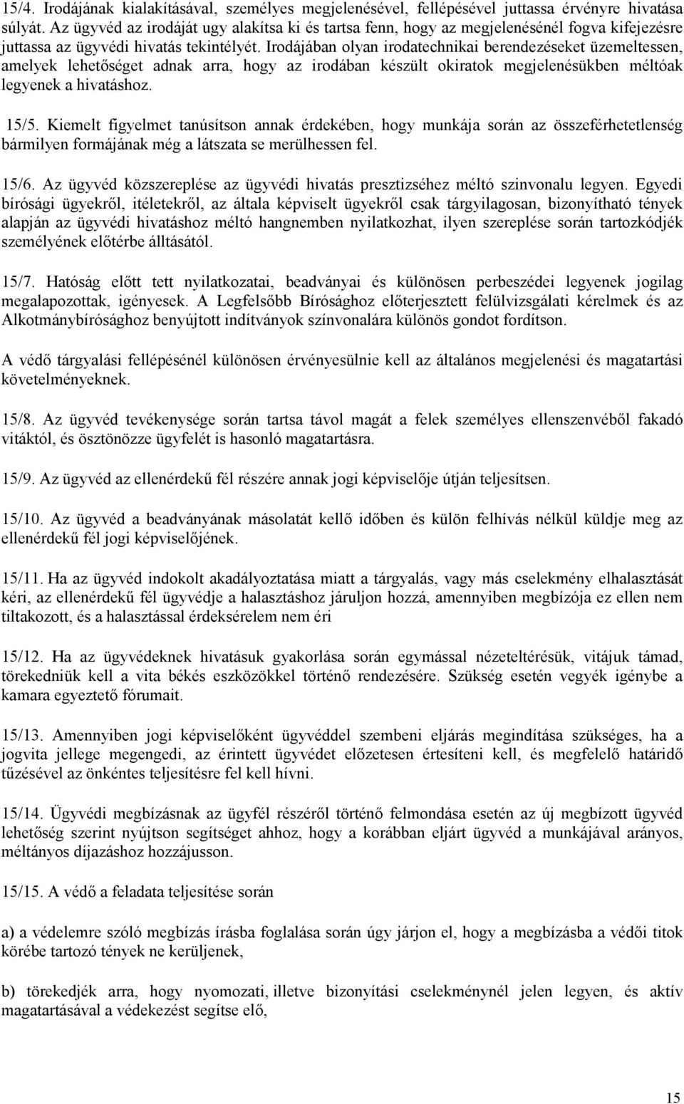 Irodájában olyan irodatechnikai berendezéseket üzemeltessen, amelyek lehetőséget adnak arra, hogy az irodában készült okiratok megjelenésükben méltóak legyenek a hivatáshoz. 15/5.