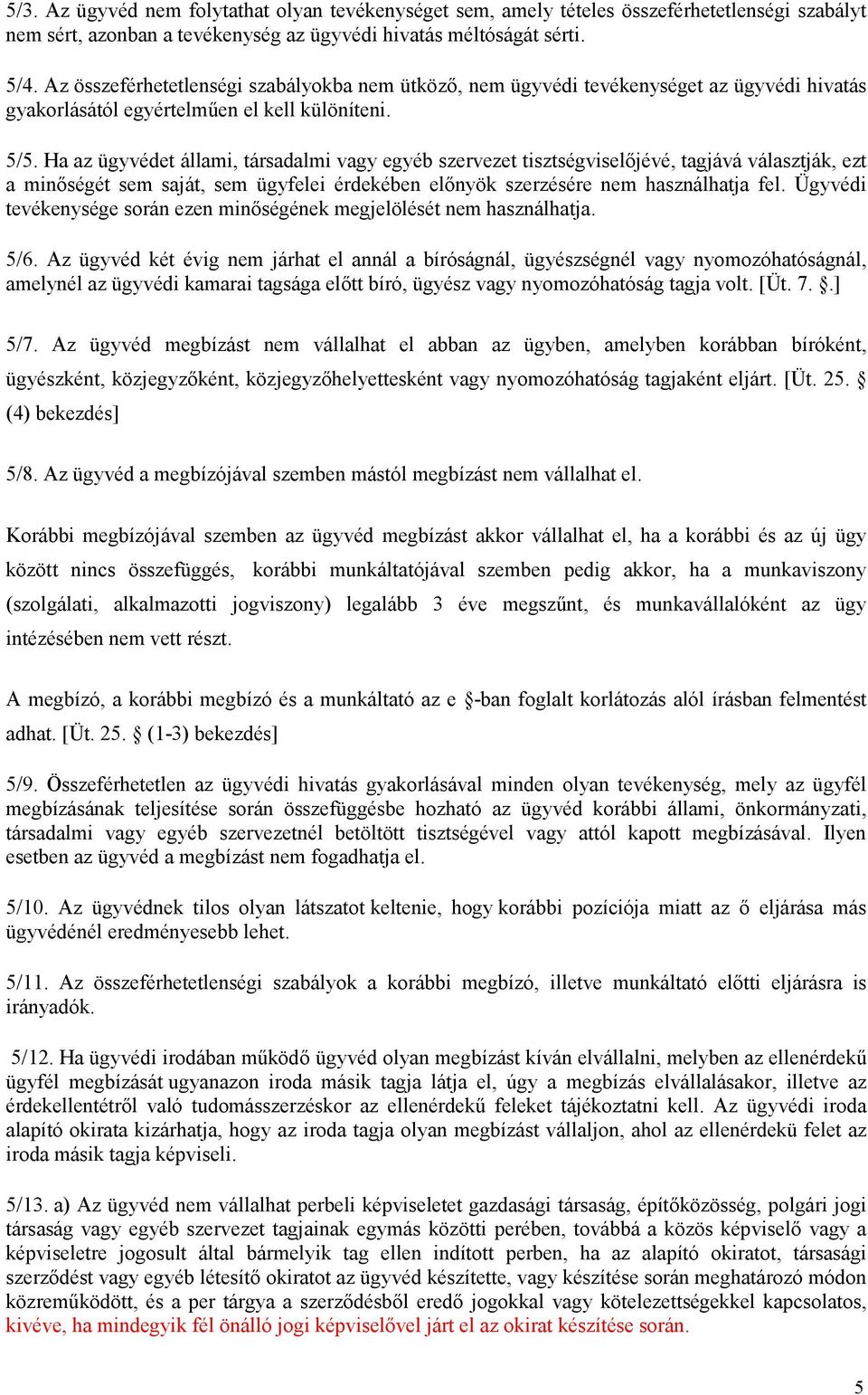Ha az ügyvédet állami, társadalmi vagy egyéb szervezet tisztségviselőjévé, tagjává választják, ezt a minőségét sem saját, sem ügyfelei érdekében előnyök szerzésére nem használhatja fel.
