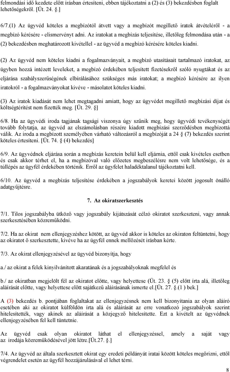 Az iratokat a megbízás teljesítése, illetőleg felmondása után - a (2) bekezdésben meghatározott kivétellel - az ügyvéd a megbízó kérésére köteles kiadni.