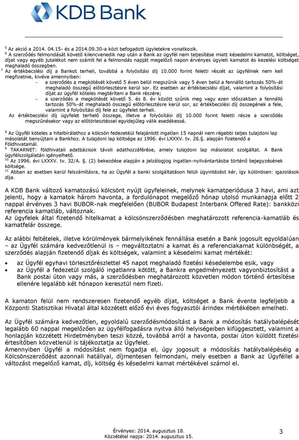 napon érvényes ügyleti kamatot és kezelési költséget maghaladó összegben. 7 Az értékbecslési díj a Bankot terheli, továbbá a folyósítási díj 10.