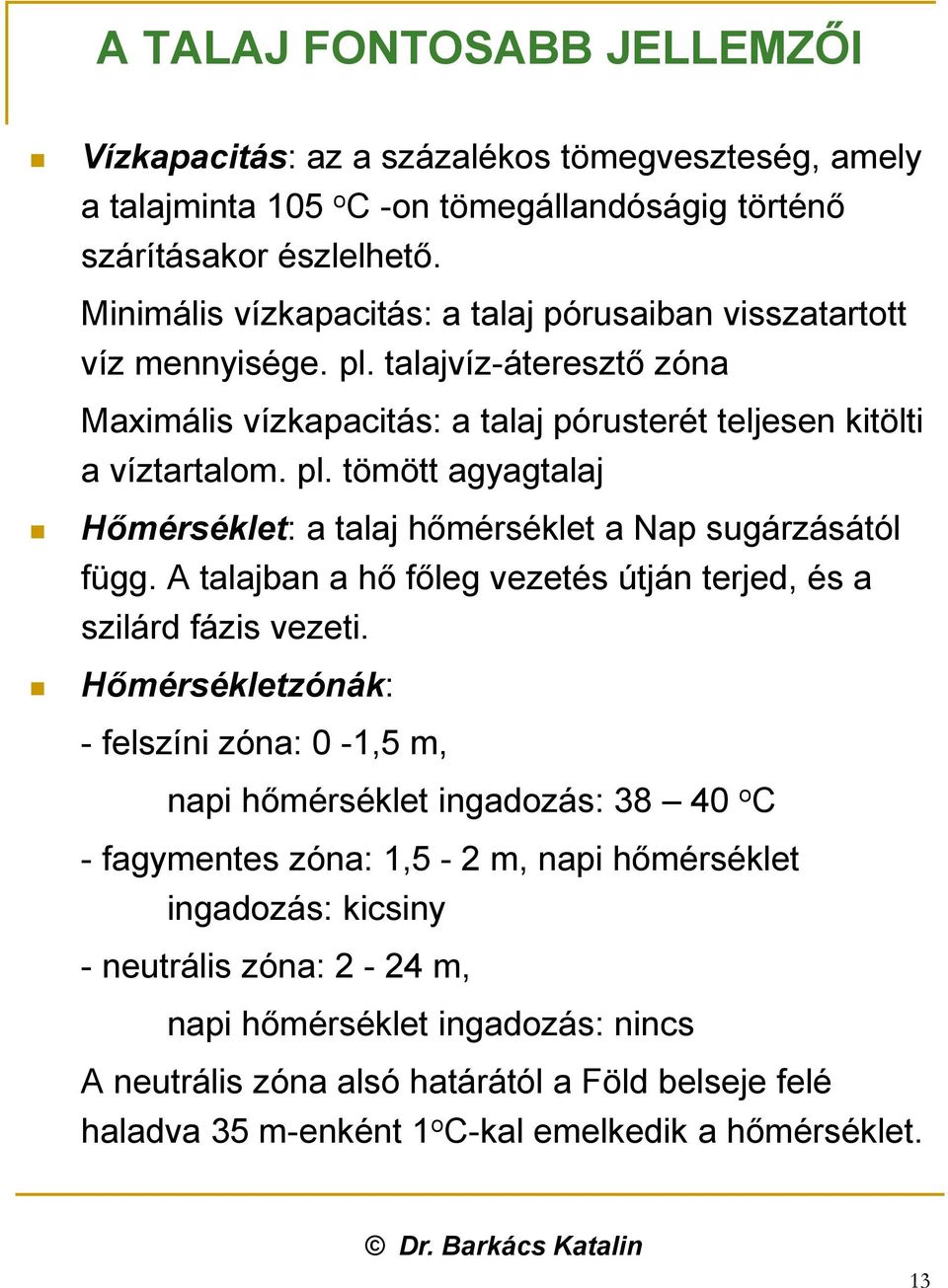 A talajban a hő főleg vezetés útján terjed, és a szilárd fázis vezeti.