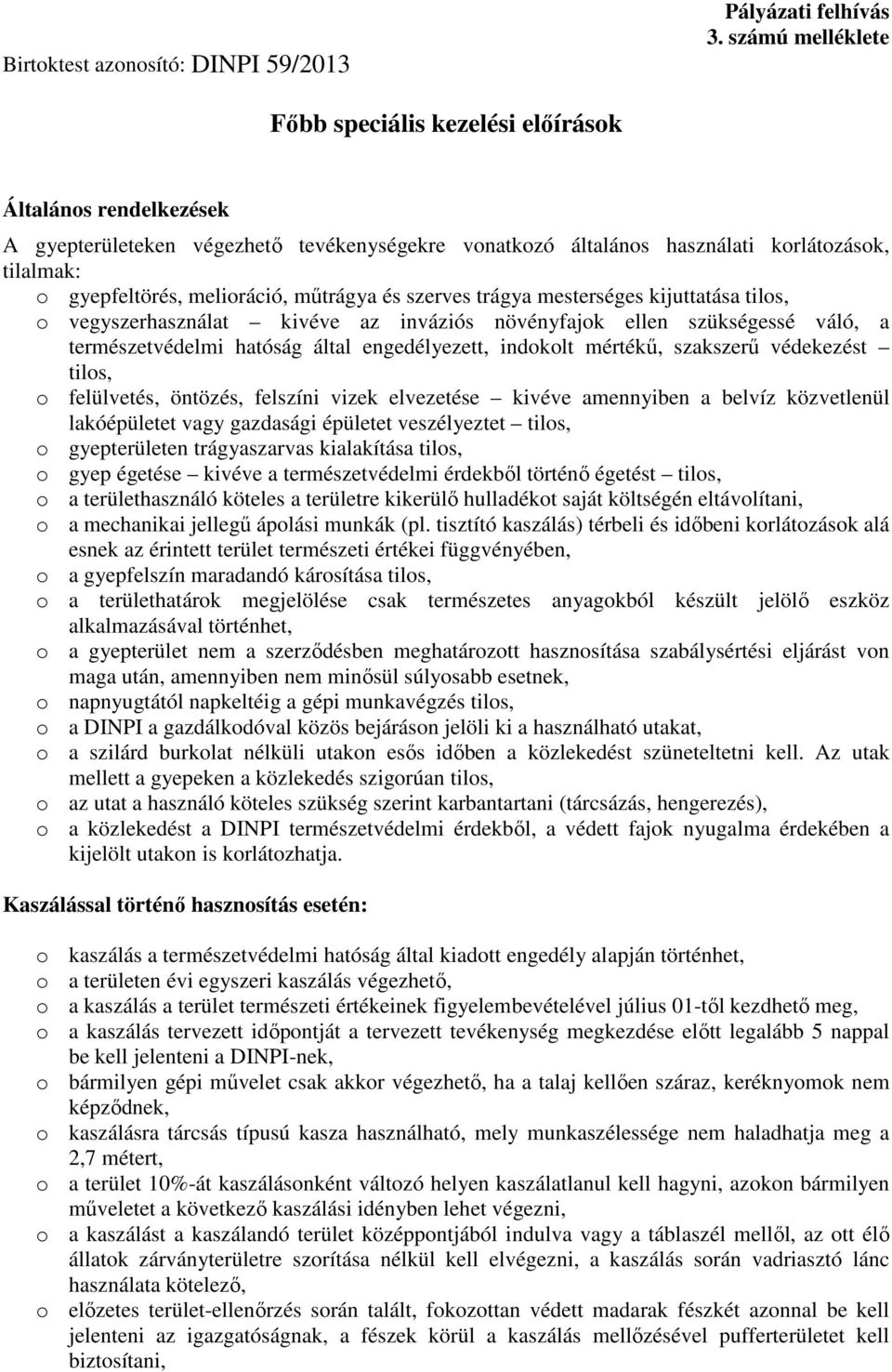 melioráció, műtrágya és szerves trágya mesterséges kijuttatása tilos, o vegyszerhasználat kivéve az inváziós növényfajok ellen szükségessé váló, a természetvédelmi hatóság által engedélyezett,