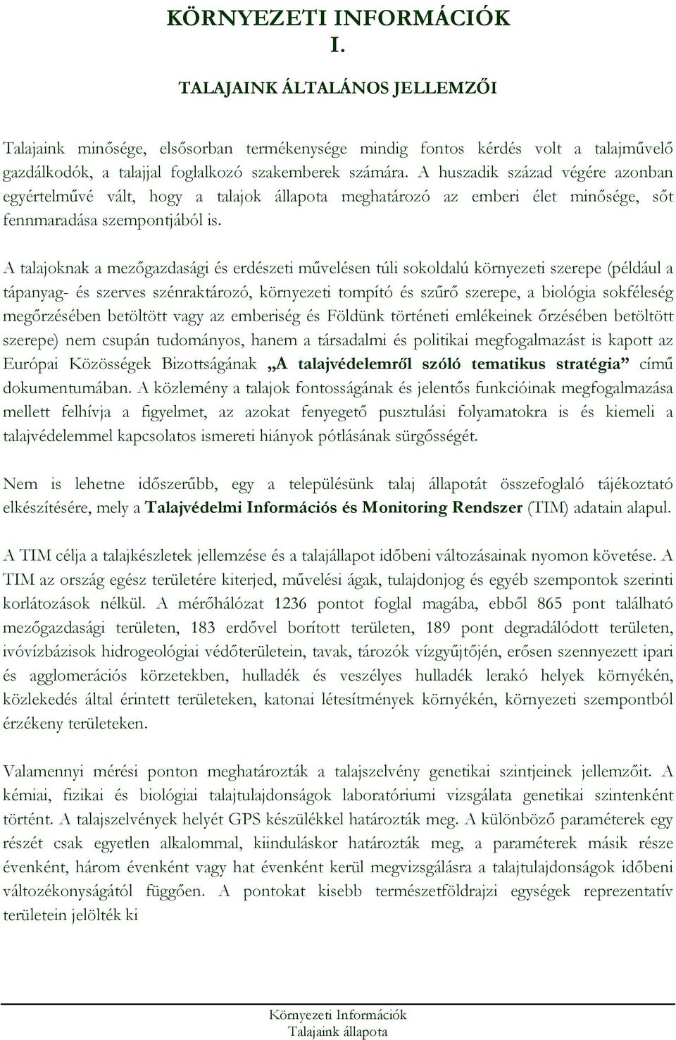 A talajoknak a mezıgazdasági és erdészeti mővelésen túli sokoldalú környezeti szerepe (például a tápanyag- és szerves szénraktározó, környezeti tompító és szőrı szerepe, a biológia sokféleség