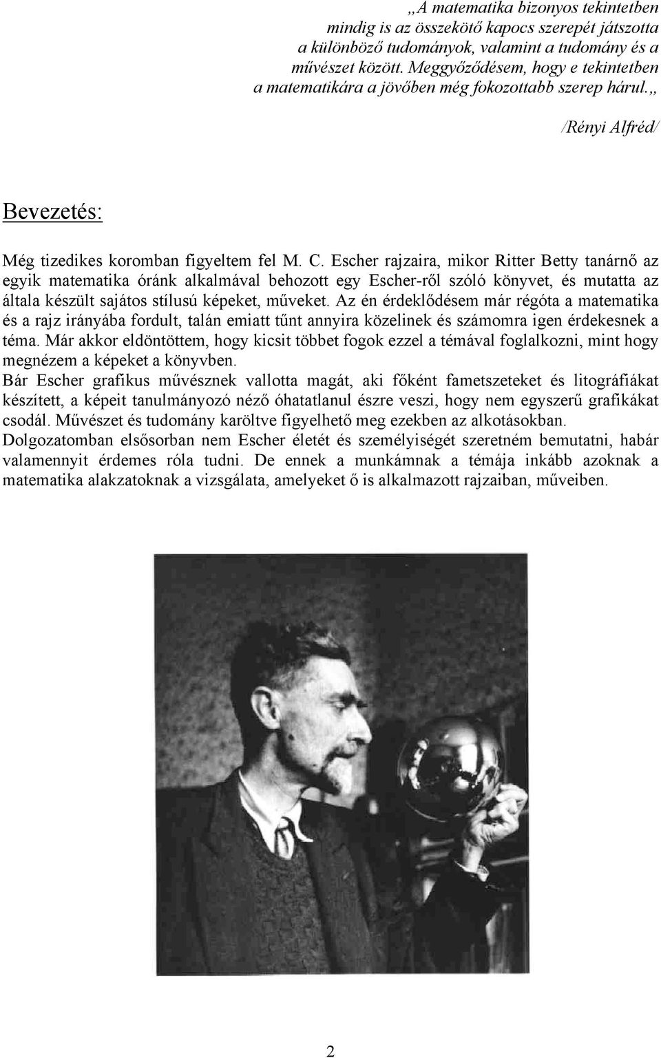 Escher rajzaira, mikor Ritter Betty tanárnő az egyik matematika óránk alkalmával behozott egy Escher-ről szóló könyvet, és mutatta az általa készült sajátos stílusú képeket, műveket.