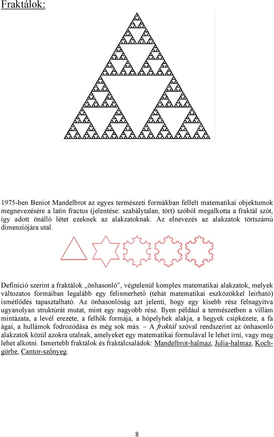 Definíció szerint a fraktálok önhasonló, végtelenül komplex matematikai alakzatok, melyek változatos formáiban legalább egy felismerhető (tehát matematikai eszközökkel leírható) ismétlődés