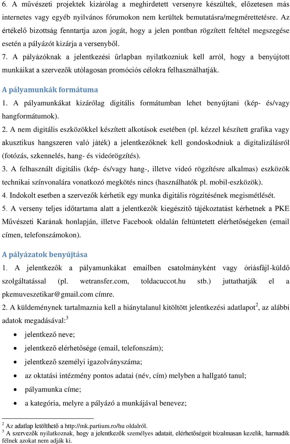 A pályázóknak a jelentkezési űrlapban nyilatkozniuk kell arról, hogy a benyújtott munkáikat a szervezők utólagosan promóciós célokra felhasználhatják. A pályamunkák formátuma 1.