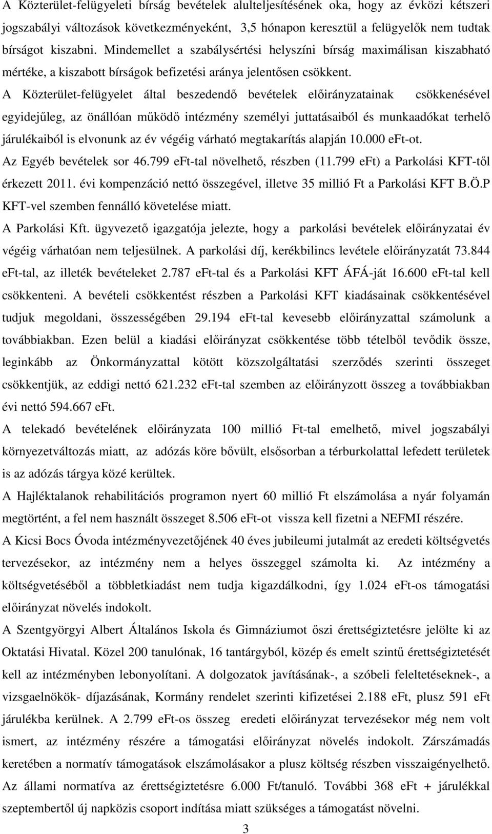 A Közterület-felügyelet által beszedendő bevételek előirányzatainak csökkenésével egyidejűleg, az önállóan működő intézmény személyi juttatásaiból és munkaadókat terhelő járulékaiból is elvonunk az