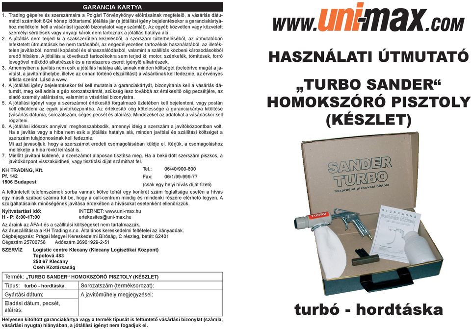 mellékelni kell a vásárlást igazoló bizonylatot vagy számlát). Az egyéb közvetlen vagy közvetett személyi sérülések vagy anyagi károk nem tartoznak a jótállás hatálya alá. 2.