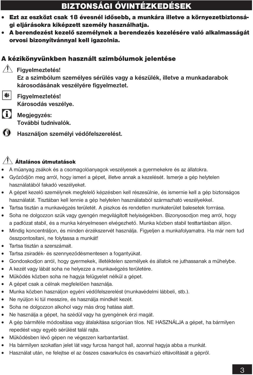 Ez a szimbólum személyes sérülés vagy a készülék, illetve a munkadarabok károsodásának veszélyére figyelmeztet. Figyelmeztetés! Károsodás veszélye. Megjegyzés: További tudnivalók.