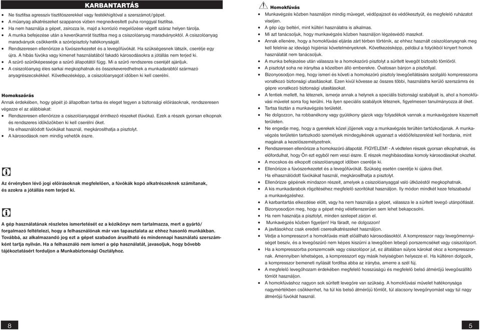 A csiszolóanyag maradványok csökkentik a szórópisztoly hatékonyságát. Rendszeresen ellenőrizze a fúvószerkezetet és a levegőfúvókát. Ha szükségesnek látszik, cserélje egy újra.