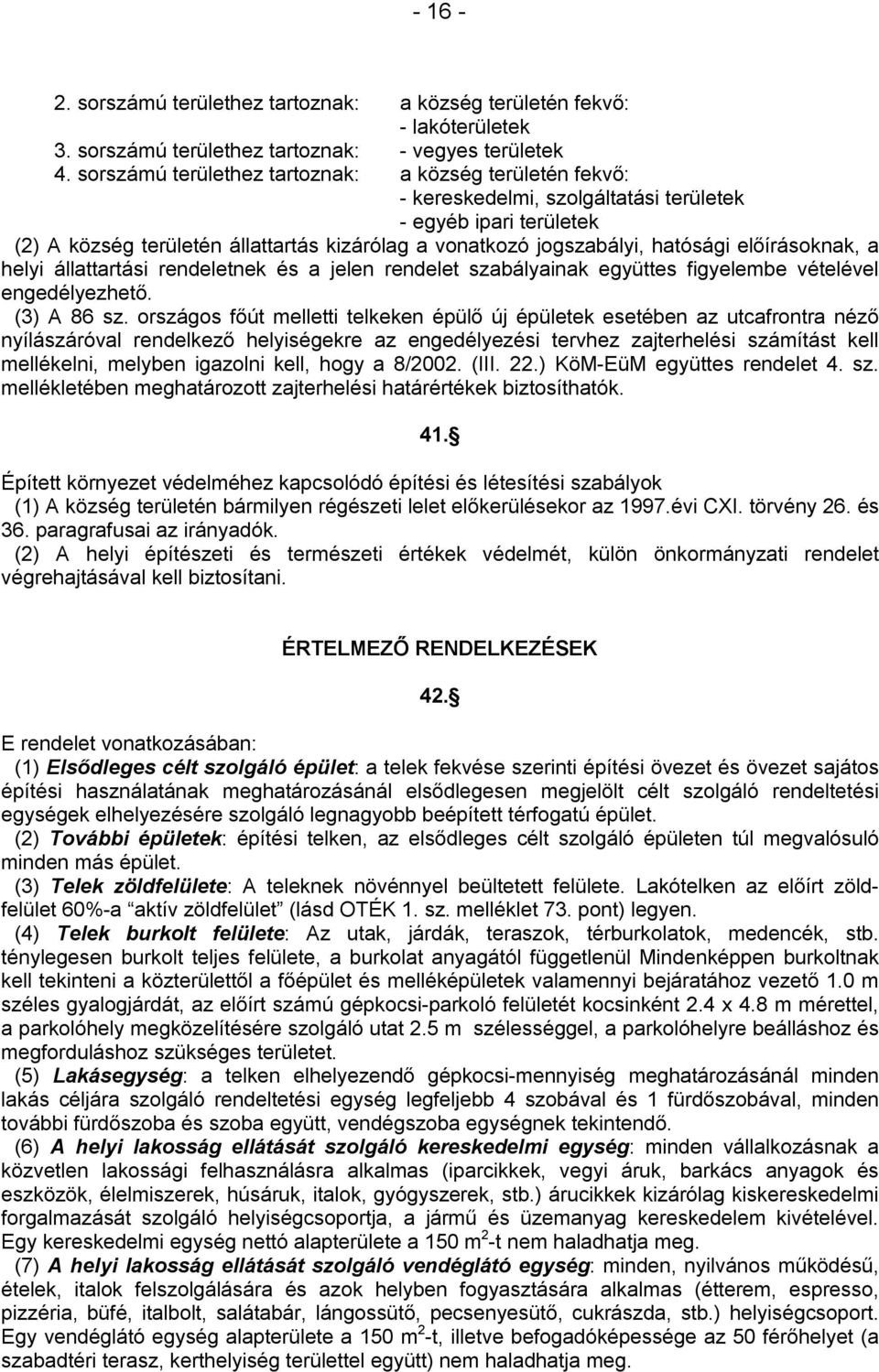 előírásoknak, a helyi állattartási rendeletnek és a jelen rendelet szabályainak együttes figyelembe vételével engedélyezhető. (3) A 86 sz.