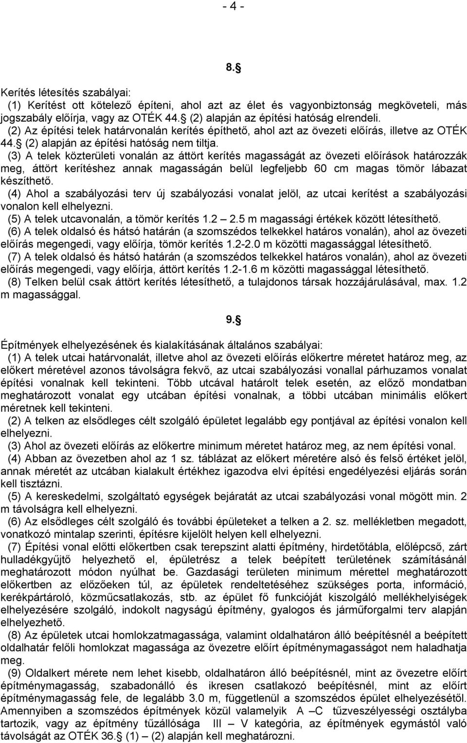 (3) A telek közterületi vonalán az áttört kerítés magasságát az övezeti előírások határozzák meg, áttört kerítéshez annak magasságán belül legfeljebb 60 cm magas tömör lábazat készíthető.