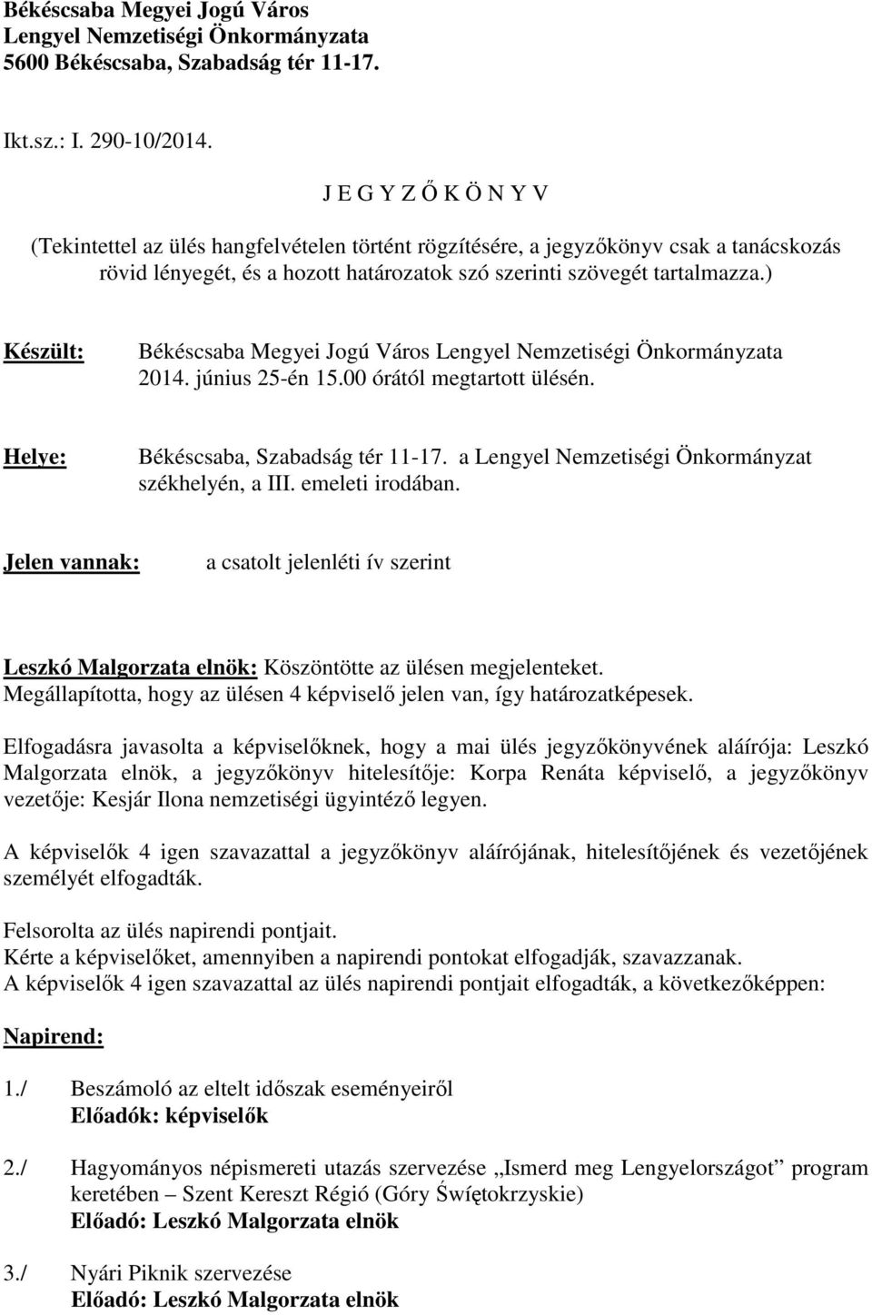 ) Készült: Békéscsaba Megyei Jogú Város Lengyel Nemzetiségi Önkormányzata 2014. június 25-én 15.00 órától megtartott ülésén. Helye: Békéscsaba, Szabadság tér 11-17.