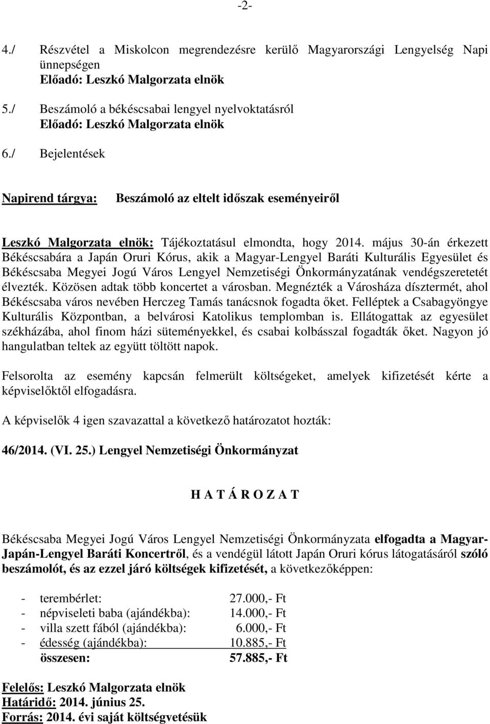 május 30-án érkezett Békéscsabára a Japán Oruri Kórus, akik a Magyar-Lengyel Baráti Kulturális Egyesület és Békéscsaba Megyei Jogú Város Lengyel Nemzetiségi Önkormányzatának vendégszeretetét élvezték.