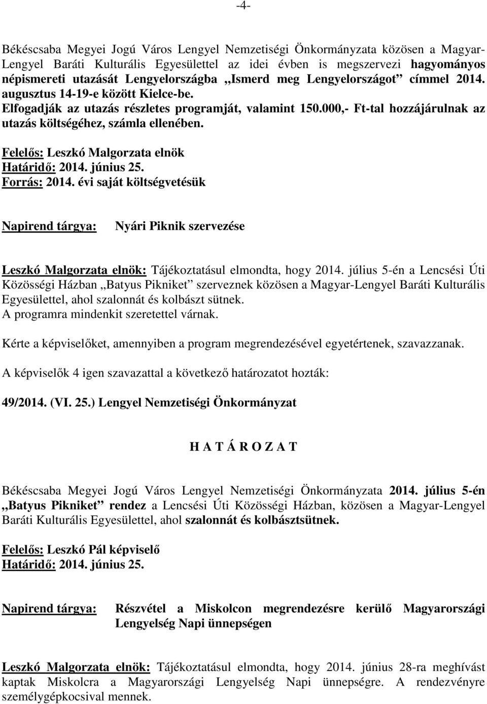 000,- Ft-tal hozzájárulnak az utazás költségéhez, számla ellenében. Nyári Piknik szervezése Leszkó Malgorzata elnök: Tájékoztatásul elmondta, hogy 2014.